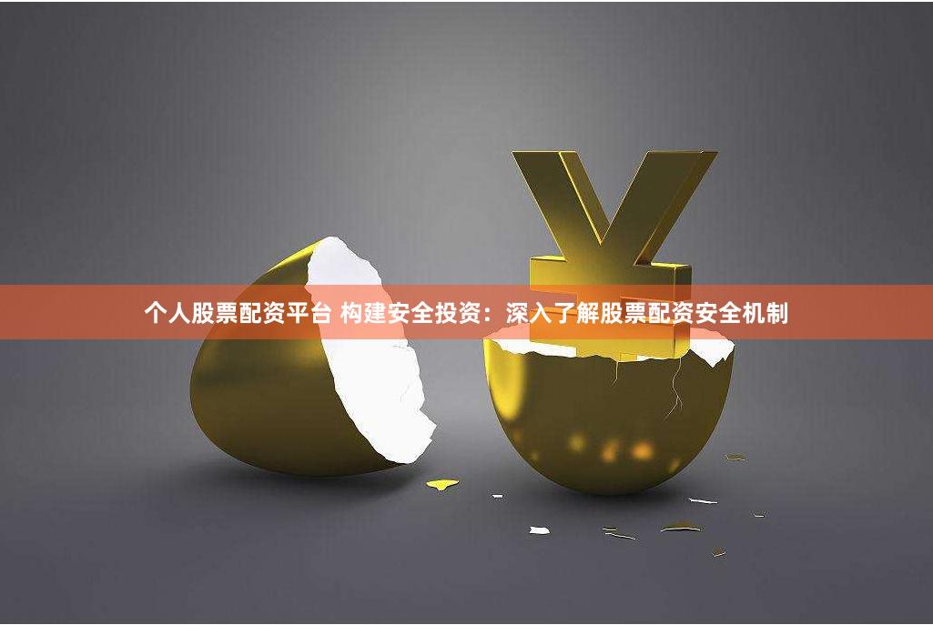 个人股票配资平台 构建安全投资：深入了解股票配资安全机制