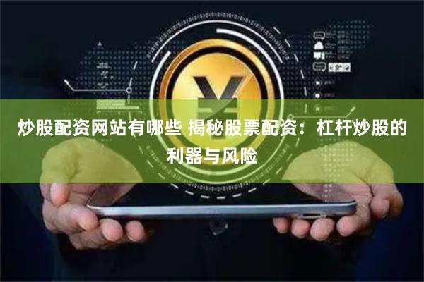炒股配资网站有哪些 揭秘股票配资:杠杆炒股的利器与风险