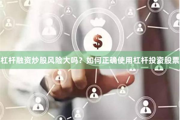 杠杆融资炒股风险大吗?如何正确使用杠杆投资股票