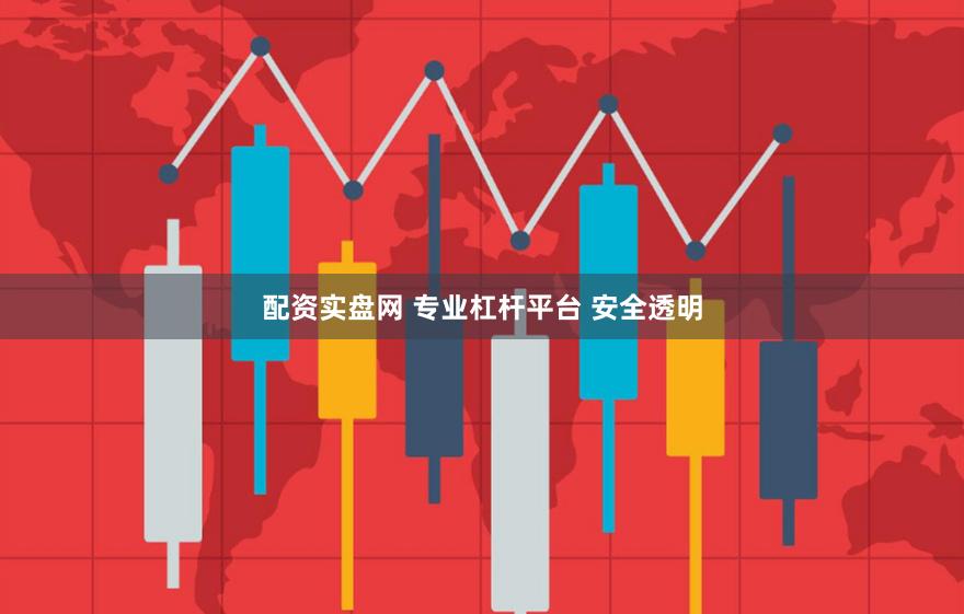 配资实盘网 专业杠杆平台 安全透明